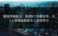 蜜桃传媒盘点：真相9个隐藏信号，大V上榜理由疯狂令人愤怒声讨