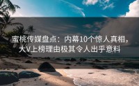 蜜桃传媒盘点：内幕10个惊人真相，大V上榜理由极其令人出乎意料